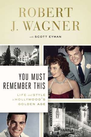 You Must Remember This: Life and Style in Hollywood's Golden Age de Robert J. Wagner