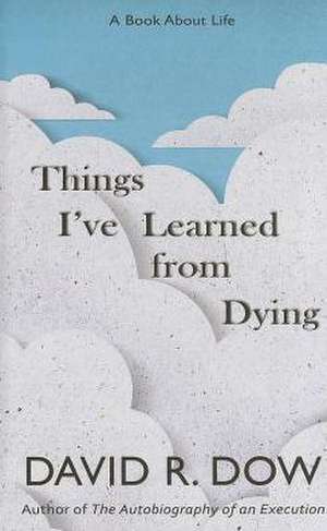 Things I've Learned from Dying: A Book about Life de DAVID R DOW