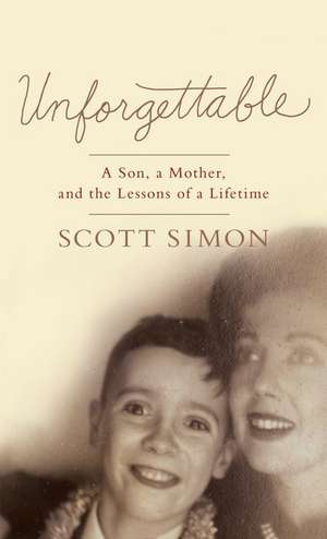 Unforgettable: A Son, a Mother, and the Lessons of a Lifetime de Scott Simon