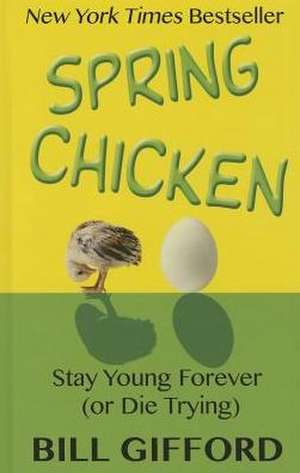 Spring Chicken: Stay Young Forever (or Die Trying) de Bill Gifford