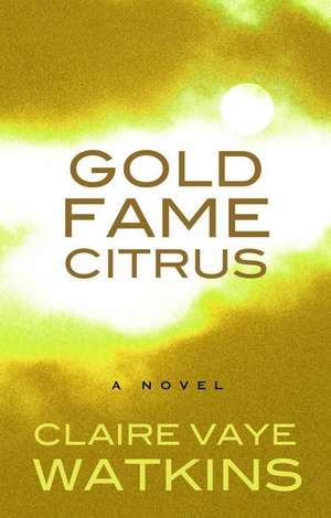 Gold Fame Citrus de Claire Vaye Watkins