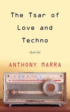 The Tsar of Love and Techno: Stories de Anthony Marra