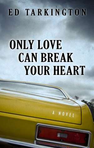 Only Love Can Break Your Heart de Ed Tarkington