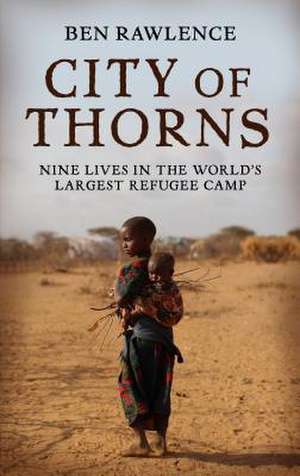 City of Thorns: Nine Lives in the World's Largest Refugee Camp de Ben Rawlence