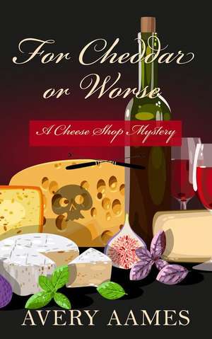 For Cheddar or Worse de Avery Aames