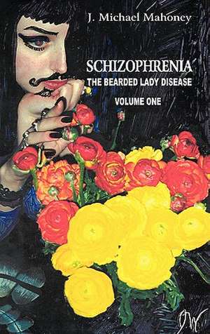 Schizophrenia: The Bearded Lady Disease de J. Michael Mahoney