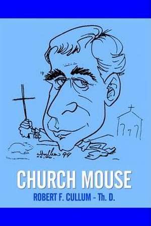 CHURCH MOUSE de Robert F. Cullum Th D.