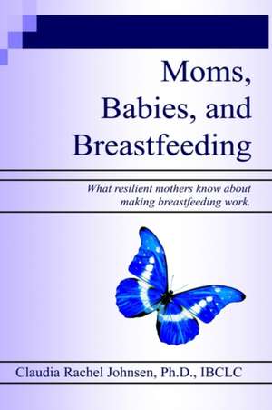 Moms, Babies, and Breastfeeding de Claudia Rachel Johnsen