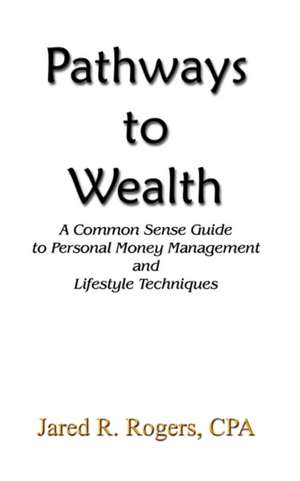 Pathways to Wealth de Jared R. Rogers CPA