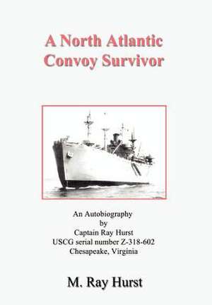 A North Atlantic Convoy Survivor de M. Ray Hurst