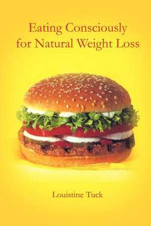 Eating Consciously for Natural Weight Loss de Louistine Tuck