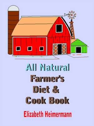 All Natural Farmer's Diet and Cook Book de Elizabeth Heimermann