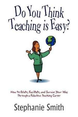 Do You Think Teaching is Easy? de Stephanie Smith