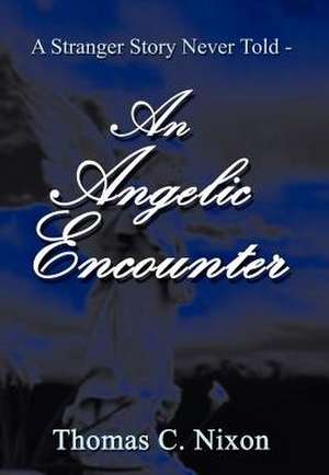 A Stranger Story Never Told - An Angelic Encounter de Thomas C Nixon