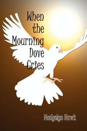 When the Mourning Dove Cries de Madgelyn Hawk