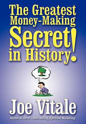 The Greatest Money-Making Secret in History! de Joe Vitale