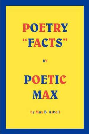 Poetry "Facts" By Poetic Max de Max B. Asbell