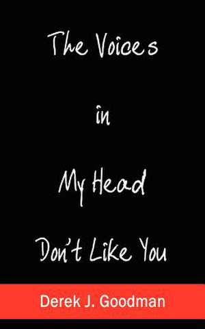 The Voices in My Head Don't Like You de Derek J. Goodman