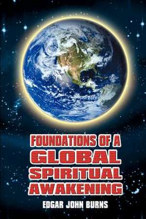 FOUNDATIONS OF A GLOBAL SPIRITUAL AWAKENING de Edgar John Burns