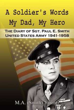 A Soldier's Words My Dad, My Hero de M. a. (Smith) Yarmer