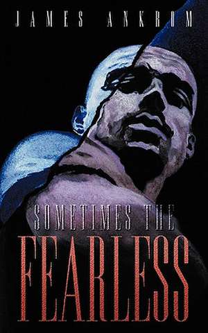 Sometimes the Fearless de James Ankrom