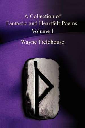 A Collection of Fantastic and Heartfelt Poems de Wayne Fieldhouse