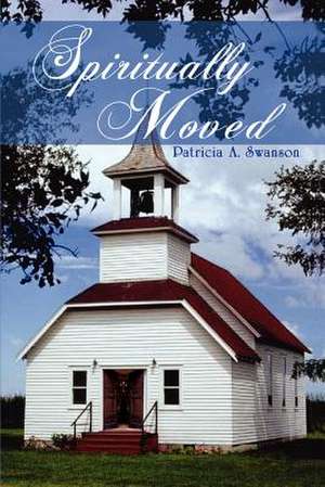 Spiritually Moved de Patricia A. Swanson