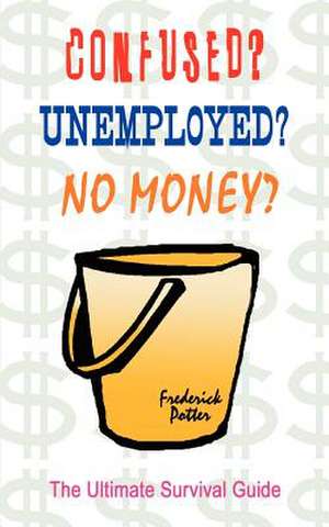 Confused? Unemployed? No Money? de Frederick Potter