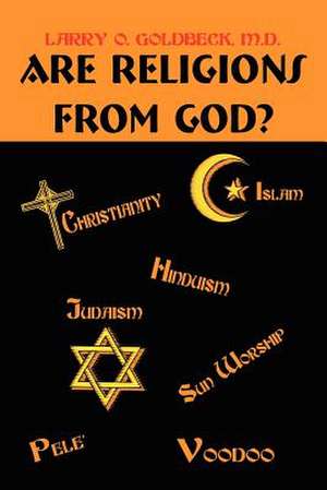 Are Religions From God? de Larry O. Goldbeck M. D.