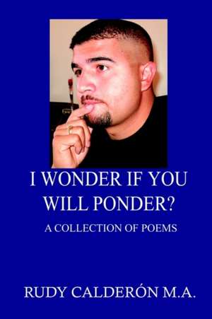 I Wonder if You Will Ponder? de Rudy M. A. Calderon