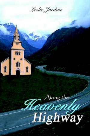 Along the Heavenly Highway de Leslie Jordan