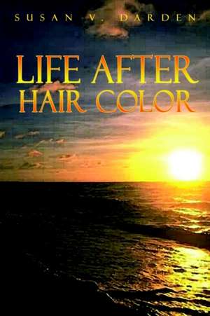 LIFE AFTER HAIR COLOR de Susan V. Darden