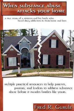 When Substance Abuse Attacks Your Home de Fred R. Gurule