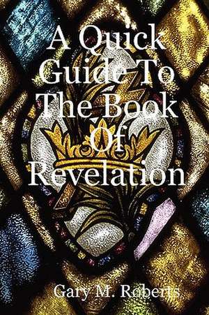 A Quick Guide to the Book of Revelation: When White People Had the Blues de Gary M. Roberts