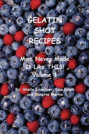 Gelatin Shot Recipes: Mom Never Made It Like THIS! Volume 1 de Sheila Eineichner