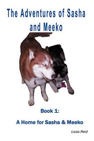 The Adventures of Sasha and Meeko: A Home for Sasha and Meeko de Lesia Reid