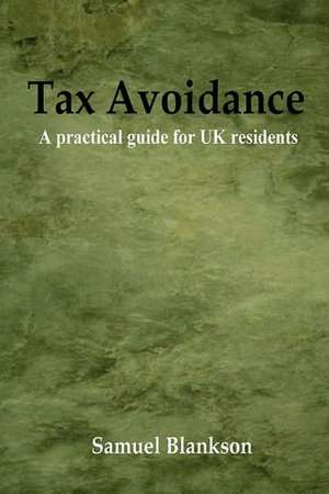 Tax Avoidance A practical guide for UK residents de Samuel Blankson