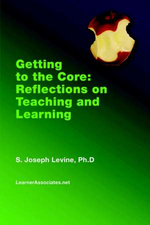 Getting to the Core: Reflections on Teaching and Learning de S. Joseph Levine