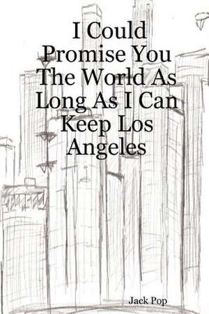 I Could Promise You the World as Long as I Can Keep Los Angeles de Jack Pop