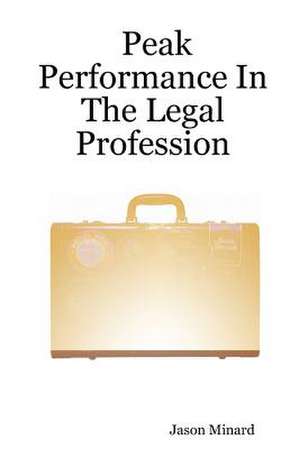 Peak Performance in the Legal Profession de Jason Minard