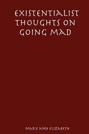 Existentialist Thoughts on Going Mad de Mary Ann Elizabeth