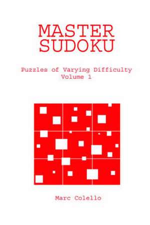 Master Sudoku: Puzzles of Varying Difficulty, Volume 1 de Marc Colello