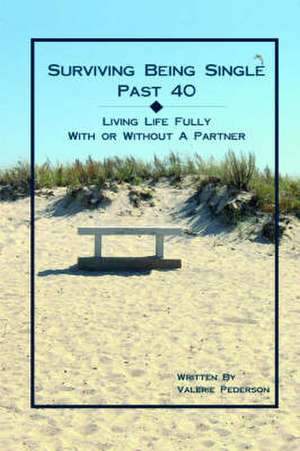 Surviving Being Single Past 40: Living Life Fully, with or Without a Partner de Valerie Pederson