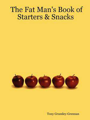 The Fat Man's Book of Starters & Snacks de Tony Grumley-Grennan