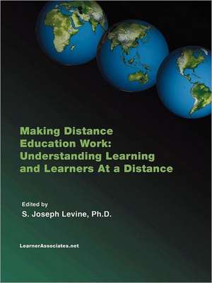 Making Distance Education Work: Understanding Learning and Learners at a Distance de S. Joseph Levine