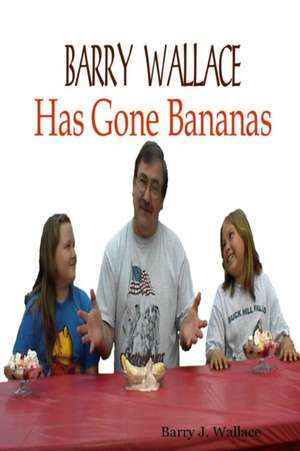 Barry Wallace Has Gone Bananas de Barry J. Wallace