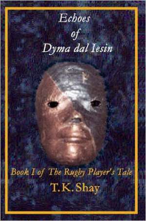 Echoes of Dyma Dal Iesin: Book I of the Rugby Player's Tale de Tuesday Shay