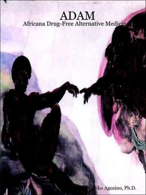 Adam: Africana Drug-Free Alternative Medicine de Ph. D. Biko Agozino