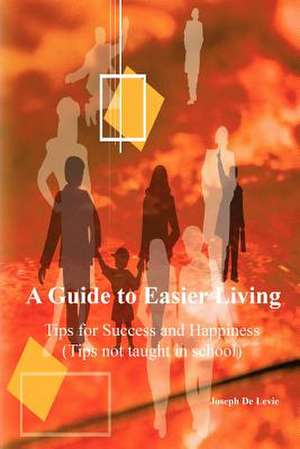 A Guide to Easier Living (Tips Not Taught in School) de Joseph De Levie