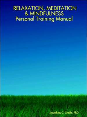 Relaxation, Meditation & Mindfulness Personal-Training Manual de Phd Jonathan Smith